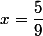 x=\dfrac{5}{9}
