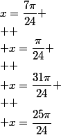 x=\dfrac{7\pi}{24} \\  \\ x=\dfrac{\pi}{24} \\  \\ x=\dfrac{31\pi}{24} \\  \\ x=\dfrac{25\pi}{24}
