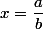 x=\dfrac{a}{b}