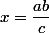 x=\dfrac{ab}c