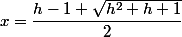 x=\dfrac{h-1+\sqrt{h^2+h+1}}{2}