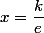 x=\dfrac{k}{e}