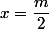 x=\dfrac{m}{2}