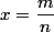 x=\dfrac{m}{n}