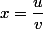 x=\dfrac{u}{v}