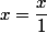 x=\dfrac{x}{1}