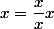 x=\dfrac{x}{x}x