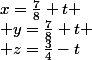 x=\frac{7}{8}+t
 \\ y=\frac{7}{8}+t
 \\ z=\frac{3}{4}-t