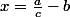 x=\frac{a}{c}-b