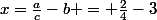 x=\frac{a}{c}-b = \frac{2}{4}-3