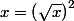x=\left(\sqrt{x}\right)^2