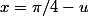 x=\pi/4-u