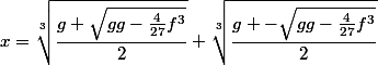 x=\sqrt[3]{\dfrac{g+\sqrt{gg-\frac4{27}f^3}}2}+\sqrt[3]{\dfrac{g+-\sqrt{gg-\frac4{27}f^3}}2}