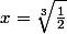 x=\sqrt[3]{\frac{1}{2}}