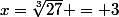 x=\sqrt[3]{27} = 3