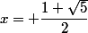 x= \dfrac{1+\sqrt{5}}{2}