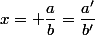 x= \dfrac{a}{b}=\dfrac{a'}{b'}