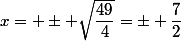 x= \pm \sqrt{\dfrac{49}{4}}=\pm \dfrac{7}{2}