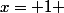 x= 1 