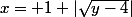 x= 1+|\sqrt{y-4}|