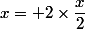 x= 2\times\dfrac{x}{2}