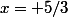 x= 5/3