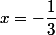 x=-\dfrac{1}{3}