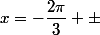 x=-\dfrac{2\pi}{3} \pm&nbsp;&nbsp;k\pi; k\in\mathbb{Z}