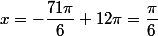 x=-\dfrac{71\pi}{6}+12\pi=\dfrac{\pi}{6}