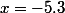 &nbsp;&nbsp;x=-5.3&nbsp;&nbsp;