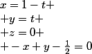 x=1-t
 \\ y=t
 \\ z=0
 \\ -x+y-\frac{1}{2}=0