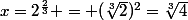 x=2^{\frac23} = (\sqrt[3]{2})^2=\sqrt[3]{4}