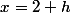 x=2+h