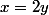 x=2y