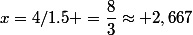 x=4/1.5 =\dfrac{8}{3}\approx 2,667