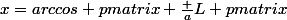 x=arccos \begin {pmatrix} \frac {a}{L} \end {pmatrix}