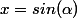 x=sin(\alpha)