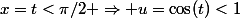 x=t<\pi/2 \Rightarrow u=\cos(t)<1