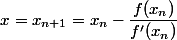 x=x_{n+1}=x_n-\dfrac{f(x_n)}{f'(x_n)}