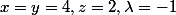 x=y=4,z=2,\lambda=-1