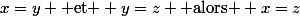 x=y \text{ et } y=z \text{ alors } x=z