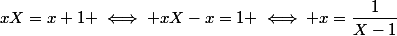 xX=x+1 \iff xX-x=1 \iff x=\dfrac{1}{X-1}