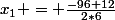 x_{1} = \frac{-96+12}{2*6}