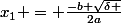 x_{1} = \frac{-b+\sqrt{\delta }}{2a}