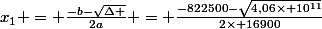 x_{1} = \frac{-b-\sqrt{\Delta }}{2a} = \frac{-822500-\sqrt{4,06\times 10^{11}}}{2\times 16900}