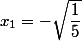 x_{1}=-\sqrt{\dfrac{1}{5}}
