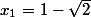 x_{1}=1-\sqrt{2}
