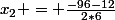 x_{2} = \frac{-96-12}{2*6}