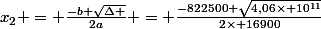 x_{2} = \frac{-b+\sqrt{\Delta }}{2a} = \frac{-822500+\sqrt{4,06\times 10^{11}}}{2\times 16900}