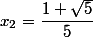 x_{2}=\dfrac{1+\sqrt{5}}{5}